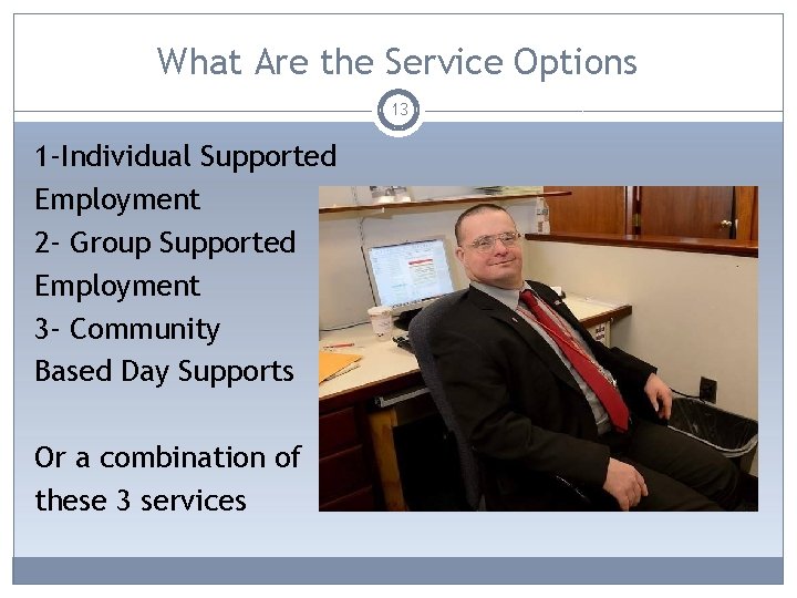What Are the Service Options 13 1 -Individual Supported Employment 2 - Group Supported