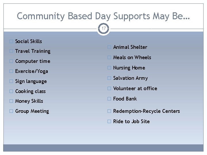 Community Based Day Supports May Be… 17 � Social Skills � Travel Training �