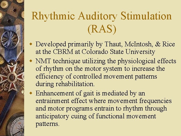 Rhythmic Auditory Stimulation (RAS) w Developed primarily by Thaut, Mc. Intosh, & Rice at