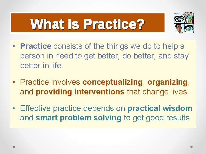 What is Practice? • Practice consists of the things we do to help a