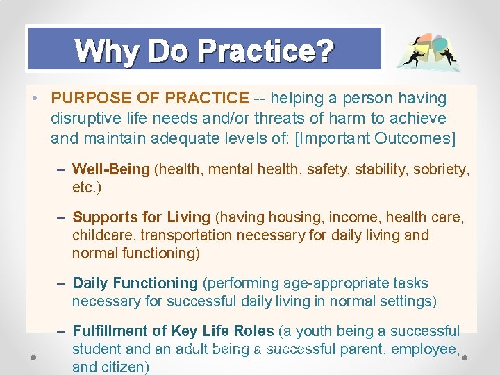 Why Do Practice? • PURPOSE OF PRACTICE -- helping a person having disruptive life
