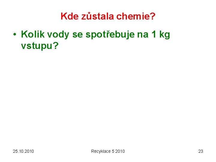 Kde zůstala chemie? • Kolik vody se spotřebuje na 1 kg vstupu? 25. 10.