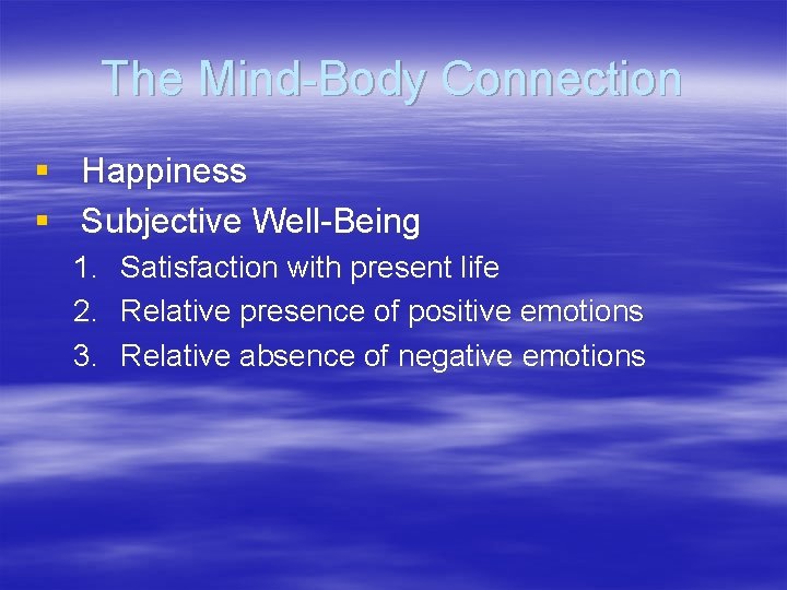 The Mind-Body Connection § Happiness § Subjective Well-Being 1. Satisfaction with present life 2.