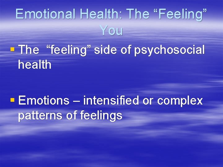 Emotional Health: The “Feeling” You § The “feeling” side of psychosocial health § Emotions