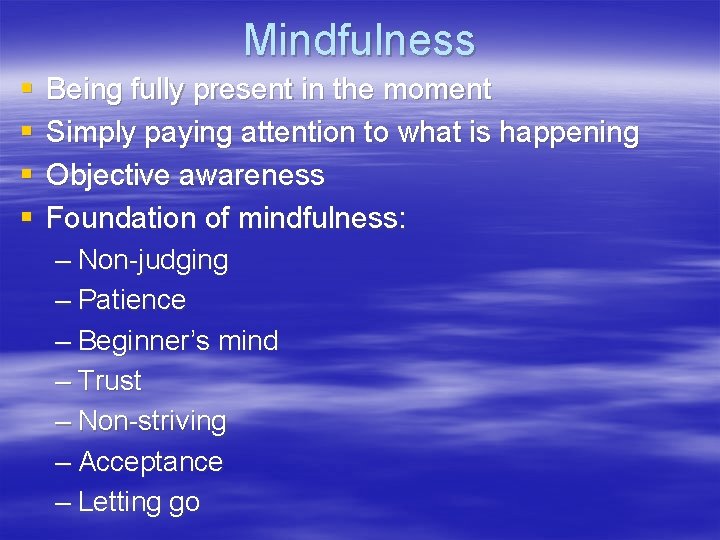 Mindfulness § § Being fully present in the moment Simply paying attention to what