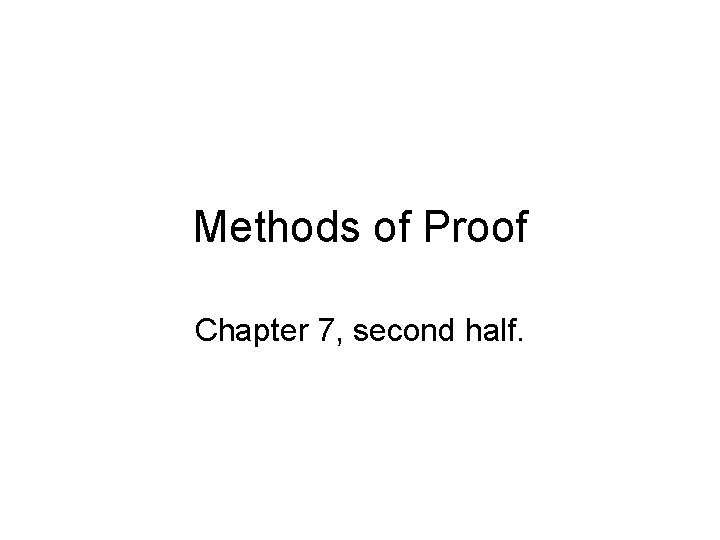 Methods of Proof Chapter 7, second half. 