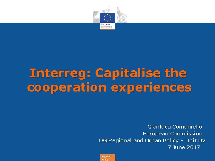 Interreg: Capitalise the cooperation experiences Gianluca Comuniello European Commission DG Regional and Urban Policy