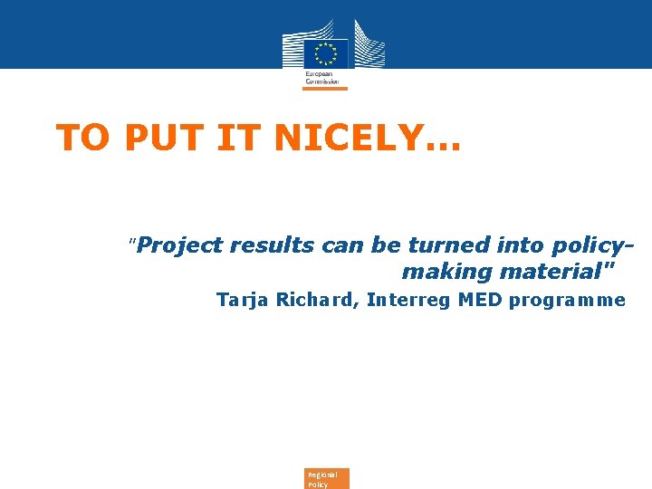 TO PUT IT NICELY… "Project results can be turned into policymaking material" Tarja Richard,