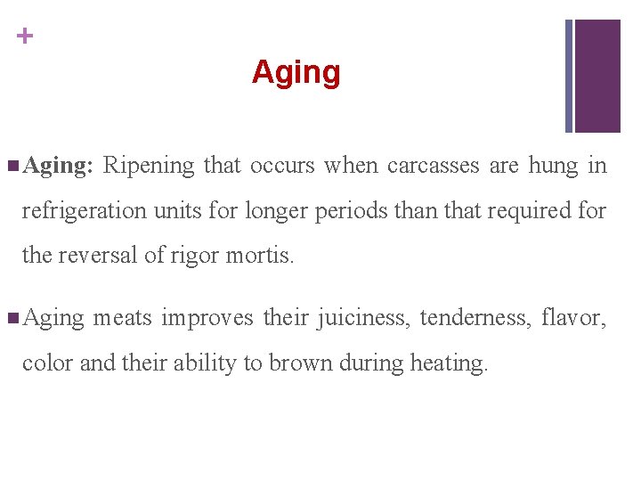 + Aging n Aging: Ripening that occurs when carcasses are hung in refrigeration units