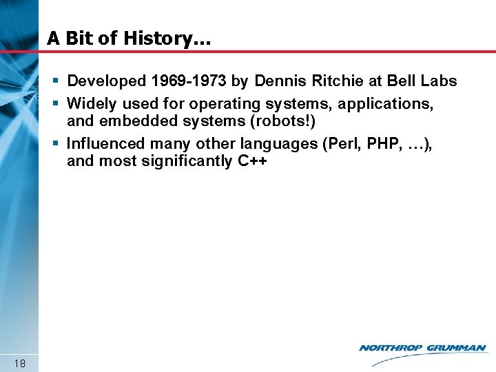 A Bit of History… § Developed 1969 -1973 by Dennis Ritchie at Bell Labs