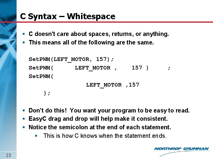 C Syntax – Whitespace § C doesn't care about spaces, returns, or anything. §
