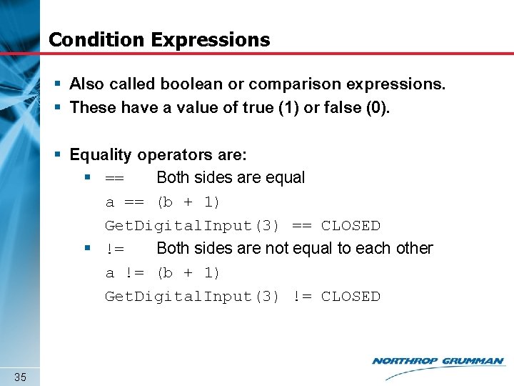 Condition Expressions § Also called boolean or comparison expressions. § These have a value