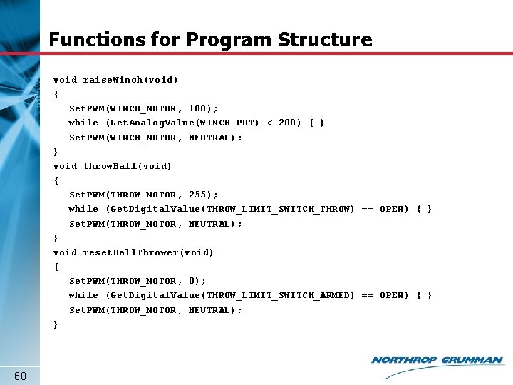 Functions for Program Structure void raise. Winch(void) { Set. PWM(WINCH_MOTOR, 180); while (Get. Analog.