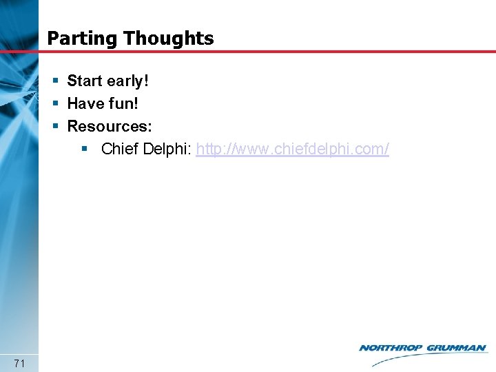 Parting Thoughts § Start early! § Have fun! § Resources: § Chief Delphi: http: