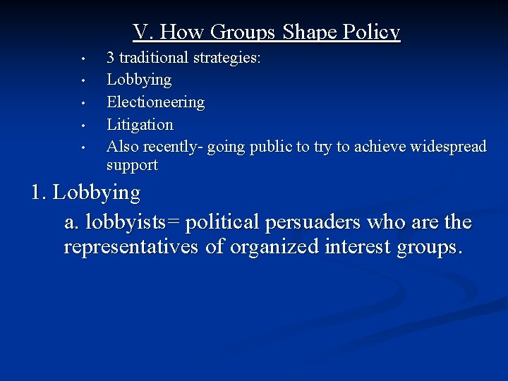 V. How Groups Shape Policy • • • 3 traditional strategies: Lobbying Electioneering Litigation