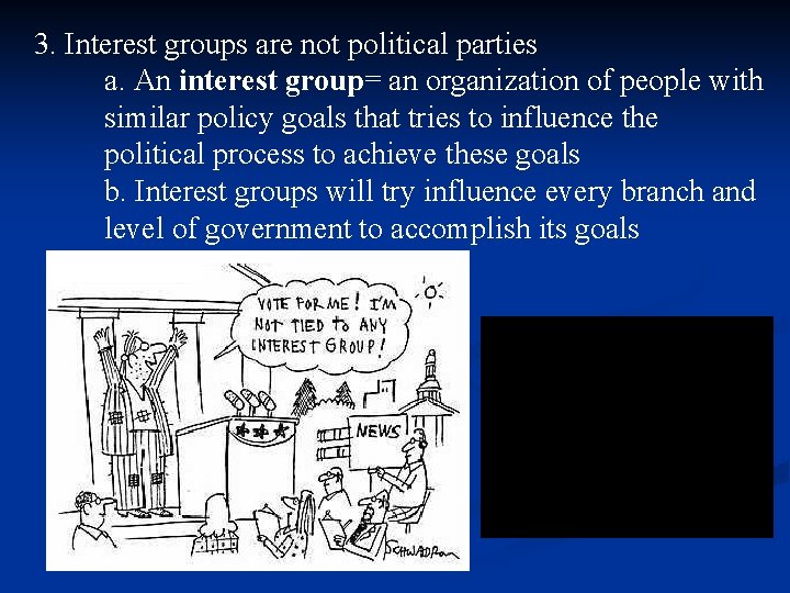 3. Interest groups are not political parties a. An interest group= an organization of