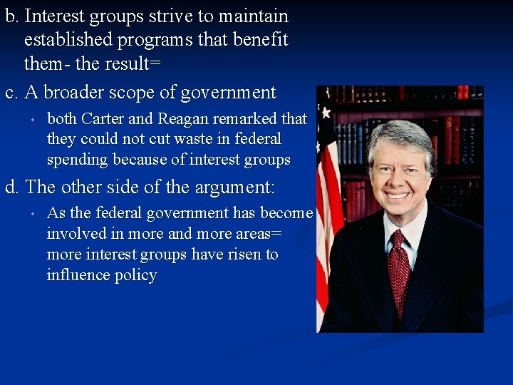 b. Interest groups strive to maintain established programs that benefit them- the result= c.