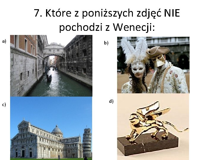 7. Które z poniższych zdjęć NIE pochodzi z Wenecji: a) c) b) d) 