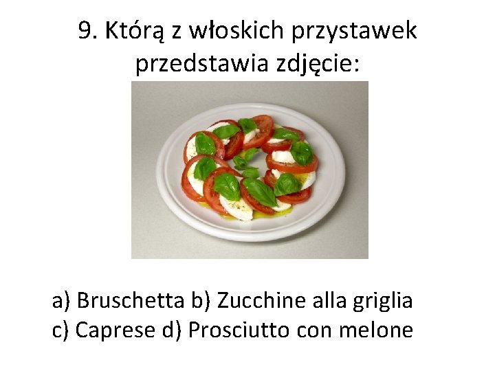 9. Którą z włoskich przystawek przedstawia zdjęcie: a) Bruschetta b) Zucchine alla griglia c)