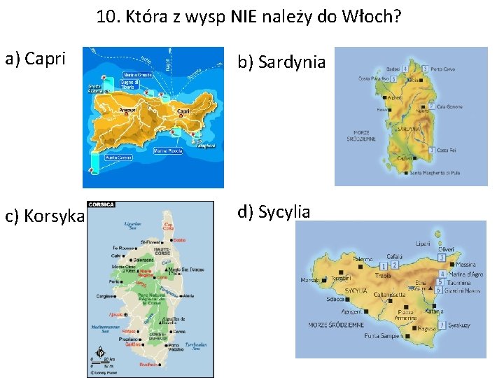 10. Która z wysp NIE należy do Włoch? a) Capri b) Sardynia c) Korsyka