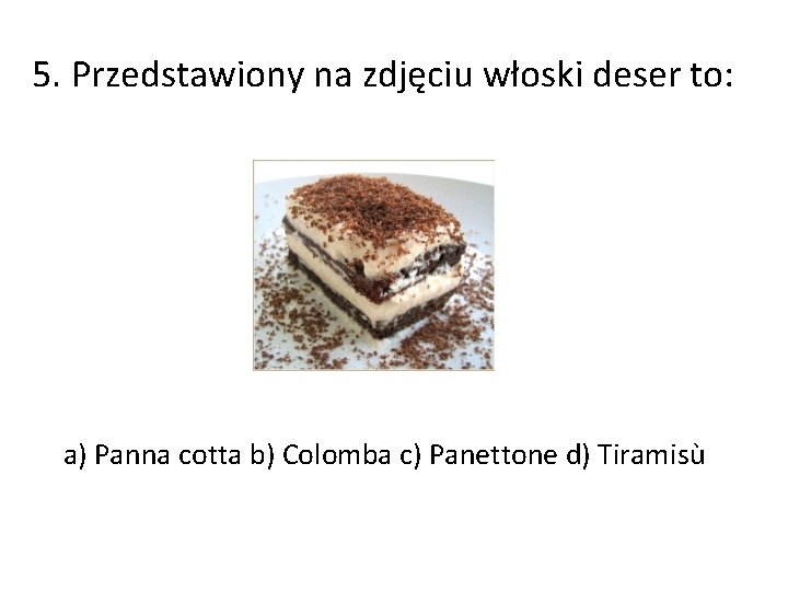 5. Przedstawiony na zdjęciu włoski deser to: a) Panna cotta b) Colomba c) Panettone