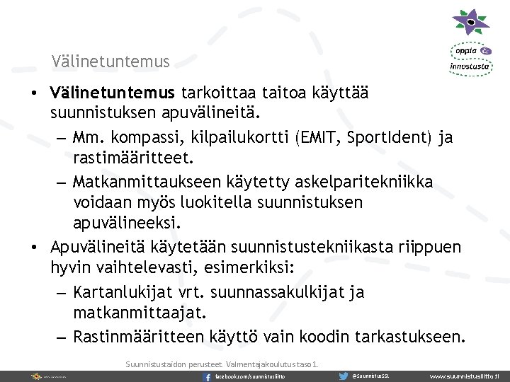 Välinetuntemus • Välinetuntemus tarkoittaa taitoa käyttää suunnistuksen apuvälineitä. – Mm. kompassi, kilpailukortti (EMIT, Sport.