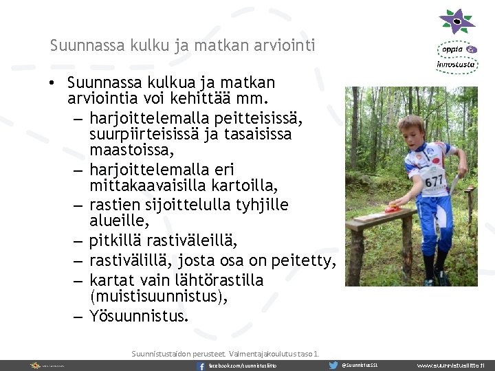 Suunnassa kulku ja matkan arviointi • Suunnassa kulkua ja matkan arviointia voi kehittää mm.