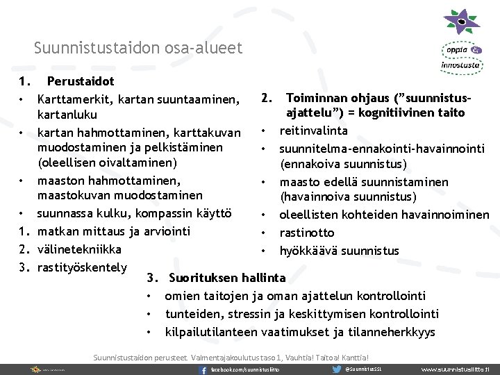 Suunnistustaidon osa-alueet 1. Perustaidot 2. Toiminnan ohjaus (”suunnistus • Karttamerkit, kartan suuntaaminen, ajattelu”) =