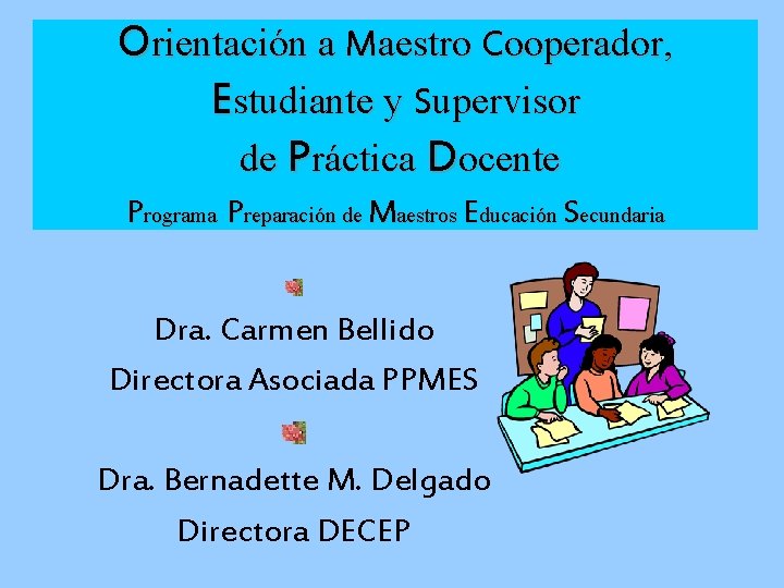 Orientación a Maestro Cooperador, Estudiante y Supervisor de Práctica Docente Programa Preparación de Maestros