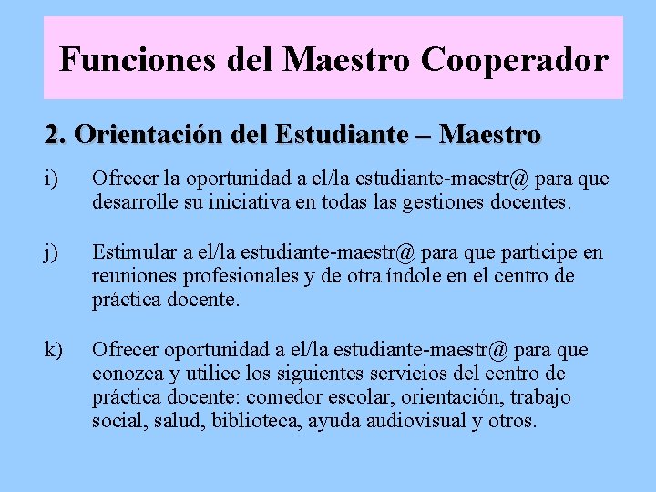 Funciones del Maestro Cooperador 2. Orientación del Estudiante – Maestro i) Ofrecer la oportunidad