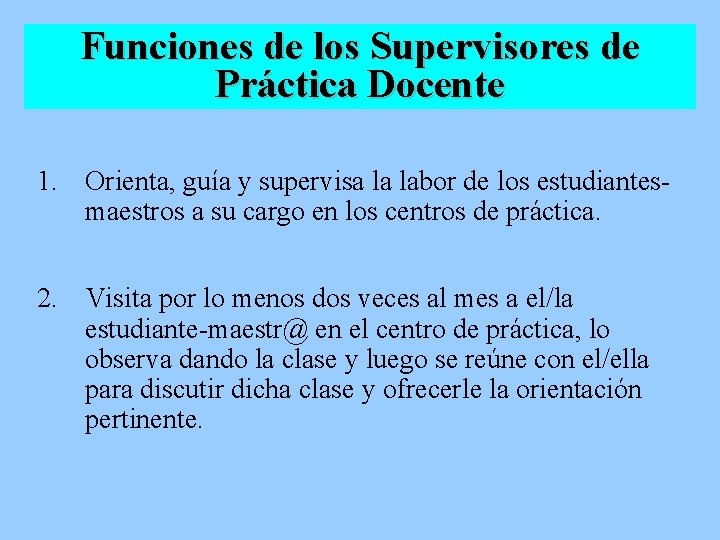 Funciones de los Supervisores de Práctica Docente 1. Orienta, guía y supervisa la labor