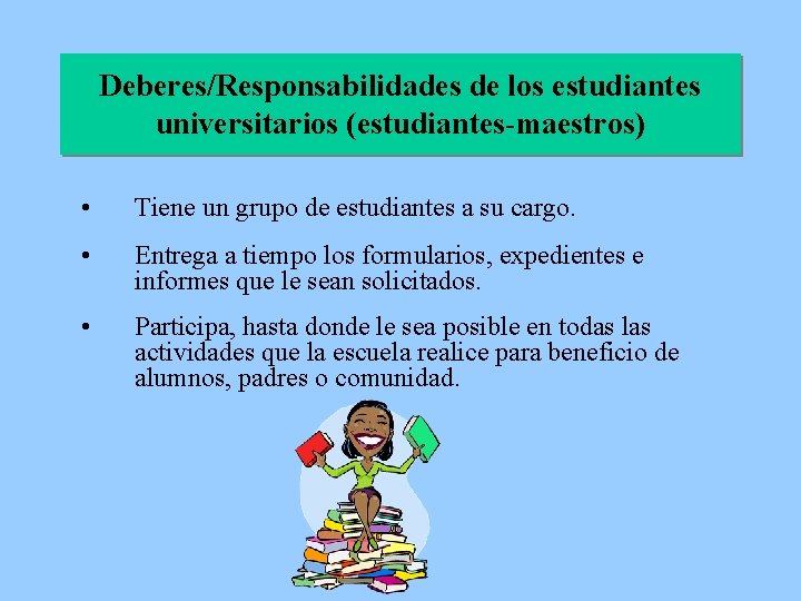 Deberes/Responsabilidades de los estudiantes universitarios (estudiantes-maestros) • Tiene un grupo de estudiantes a su