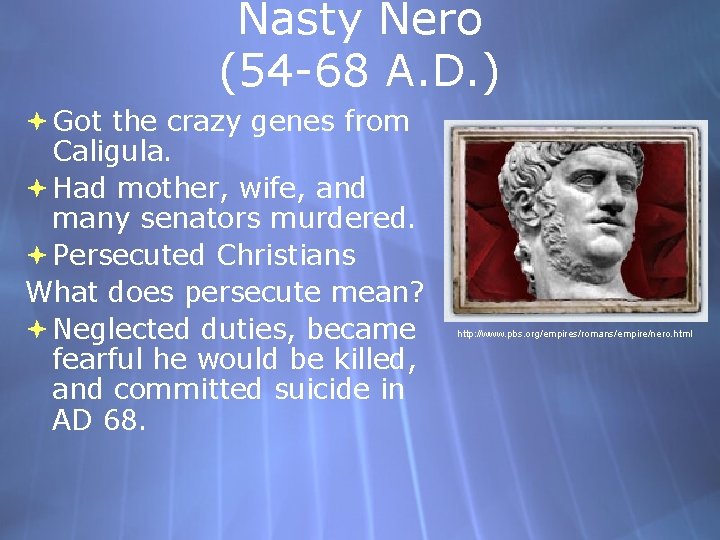 Nasty Nero (54 -68 A. D. ) Got the crazy genes from Caligula. Had