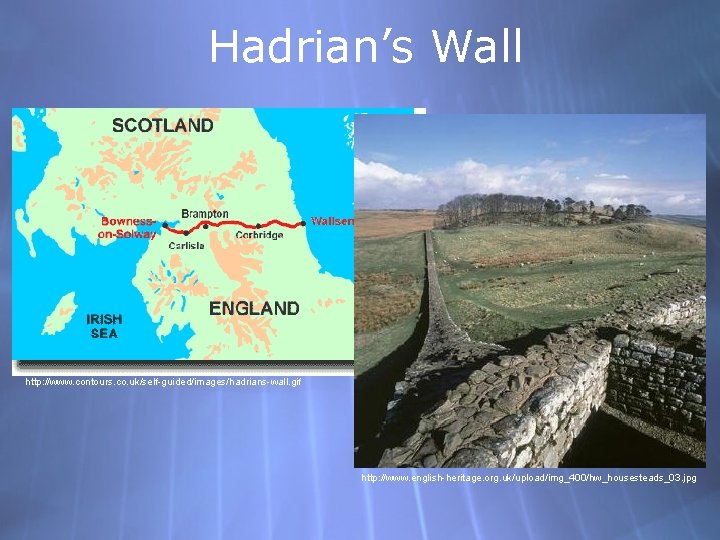 Hadrian’s Wall http: //www. contours. co. uk/self-guided/images/hadrians-wall. gif http: //www. english-heritage. org. uk/upload/img_400/hw_housesteads_03. jpg
