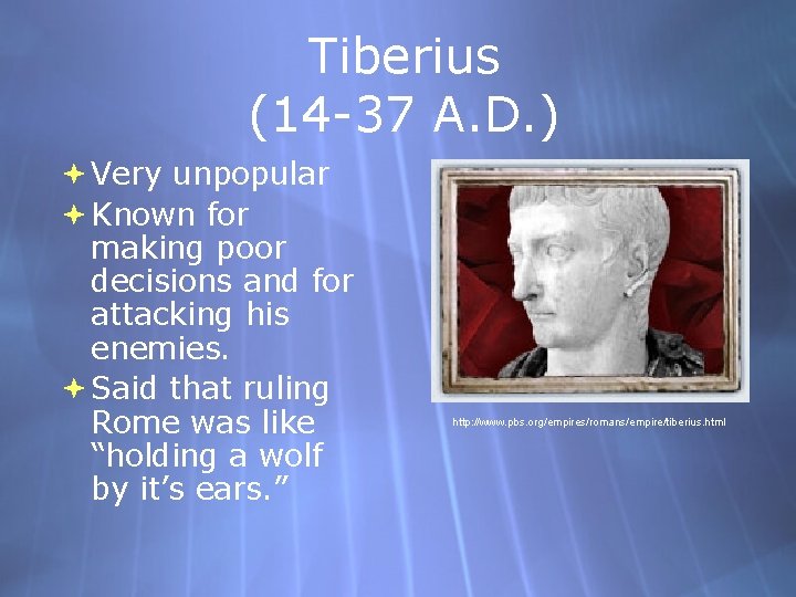 Tiberius (14 -37 A. D. ) Very unpopular Known for making poor decisions and