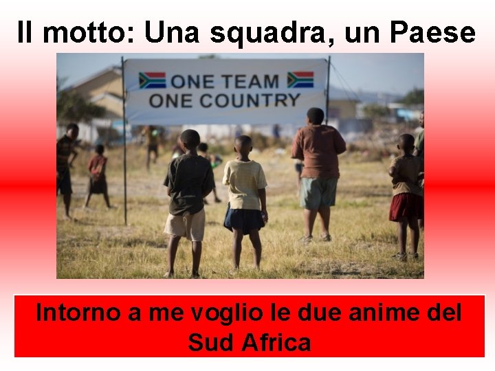 Il motto: Una squadra, un Paese Intorno a me voglio le due anime del