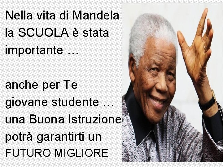 Nella vita di Mandela la SCUOLA è stata importante … anche per Te giovane