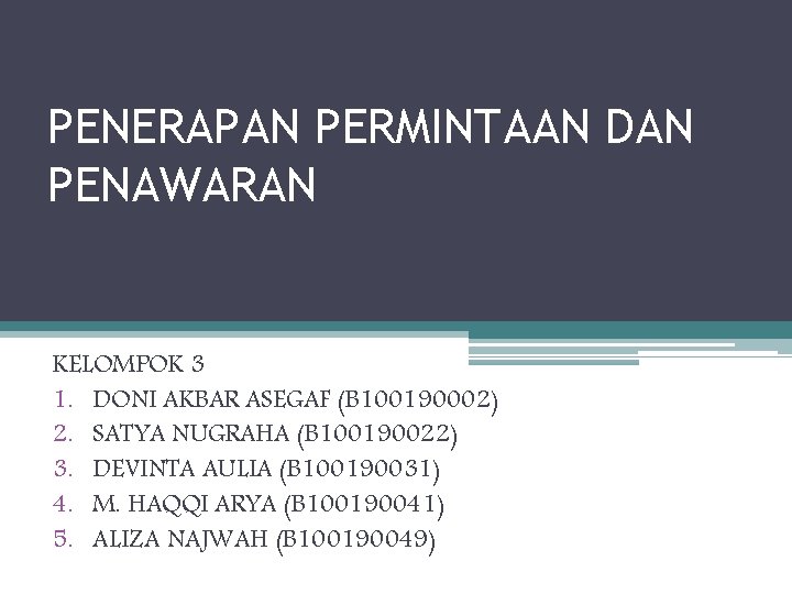 PENERAPAN PERMINTAAN DAN PENAWARAN KELOMPOK 3 1. DONI AKBAR ASEGAF (B 100190002) 2. SATYA