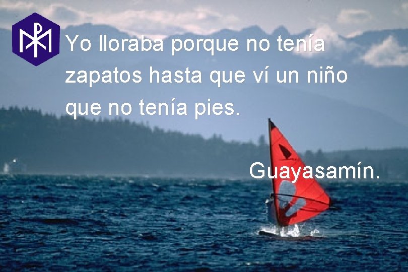 Yo lloraba porque no tenía zapatos hasta que ví un niño que no tenía Yo lloraba porque no tenía zapatos hasta que ví un niño que no tenía