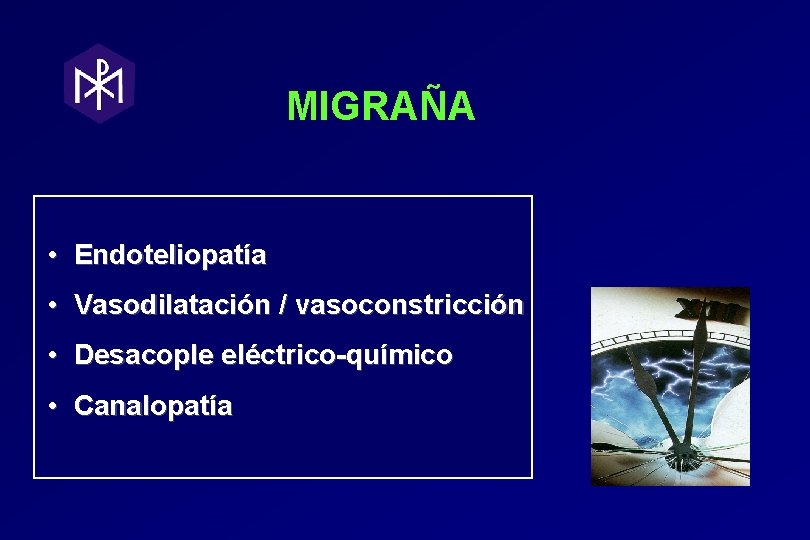 MIGRAÑA • Endoteliopatía • Vasodilatación / vasoconstricción • Desacople eléctrico-químico • Canalopatía MIGRAÑA • Endoteliopatía • Vasodilatación / vasoconstricción • Desacople eléctrico-químico • Canalopatía