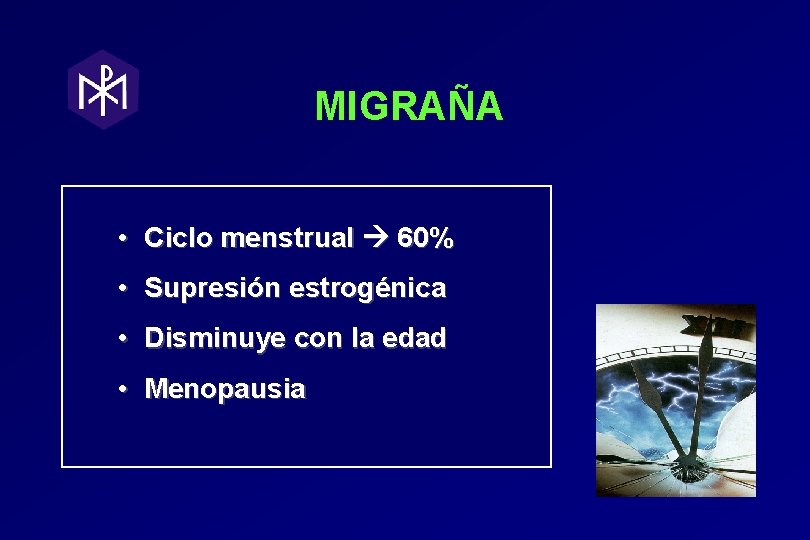 MIGRAÑA • Ciclo menstrual 60% • Supresión estrogénica • Disminuye con la edad • MIGRAÑA • Ciclo menstrual 60% • Supresión estrogénica • Disminuye con la edad •