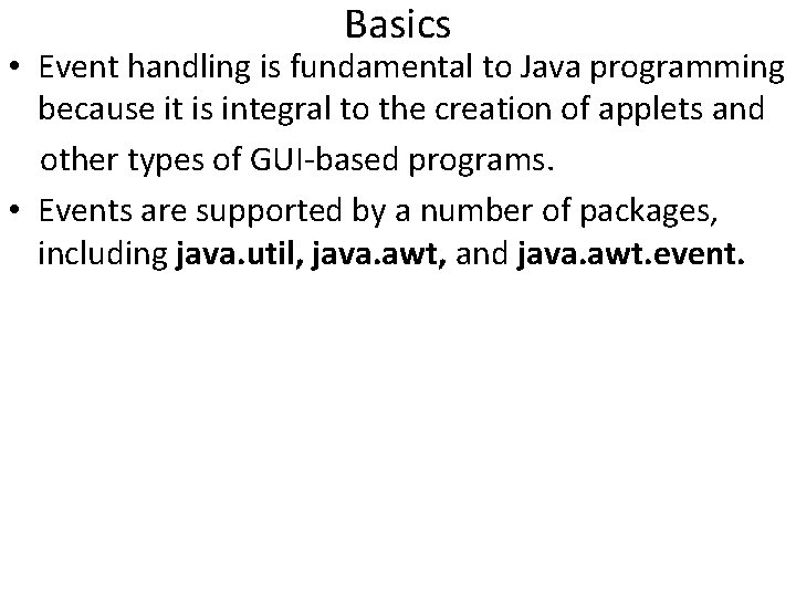 Basics • Event handling is fundamental to Java programming because it is integral to