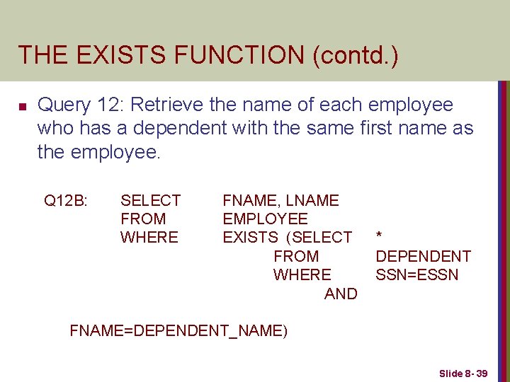 THE EXISTS FUNCTION (contd. ) n Query 12: Retrieve the name of each employee