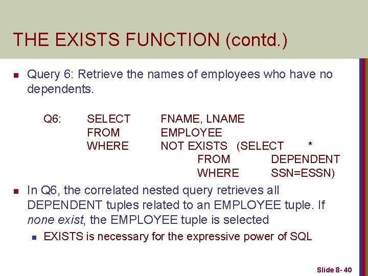 THE EXISTS FUNCTION (contd. ) n Query 6: Retrieve the names of employees who