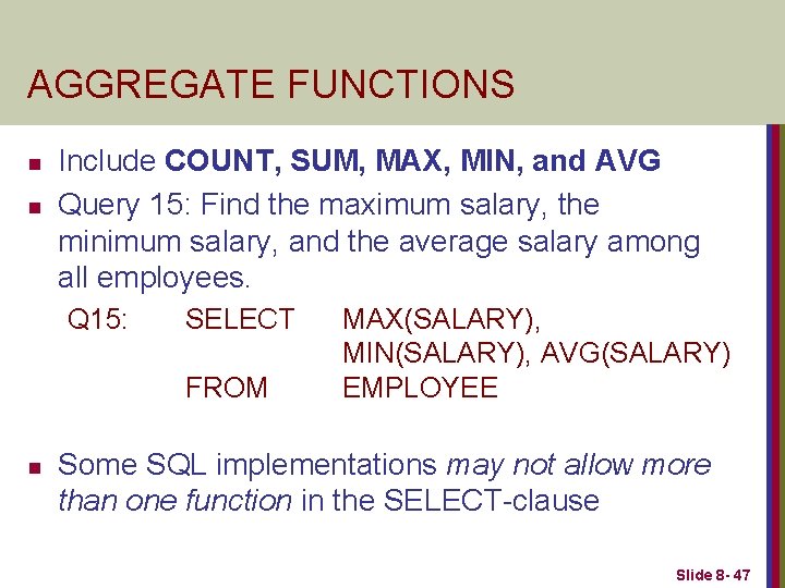 AGGREGATE FUNCTIONS n n Include COUNT, SUM, MAX, MIN, and AVG Query 15: Find