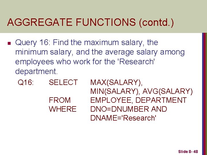 AGGREGATE FUNCTIONS (contd. ) n Query 16: Find the maximum salary, the minimum salary,