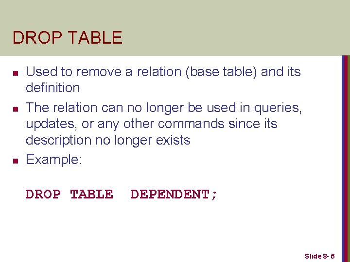 DROP TABLE n n n Used to remove a relation (base table) and its