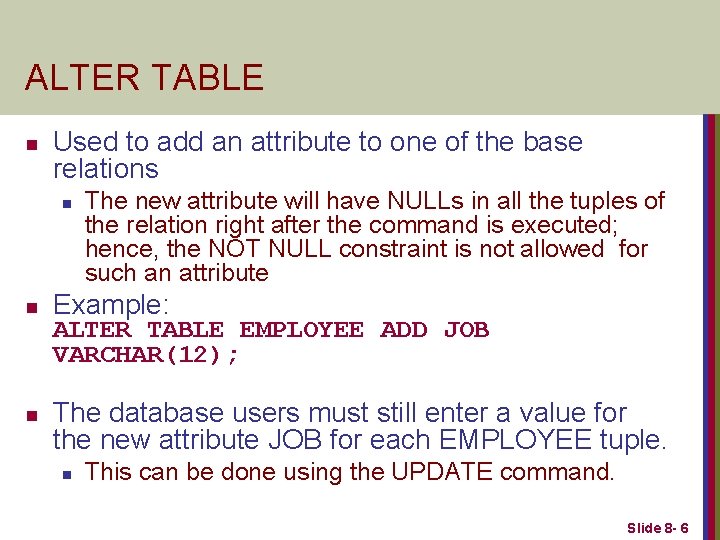 ALTER TABLE n Used to add an attribute to one of the base relations