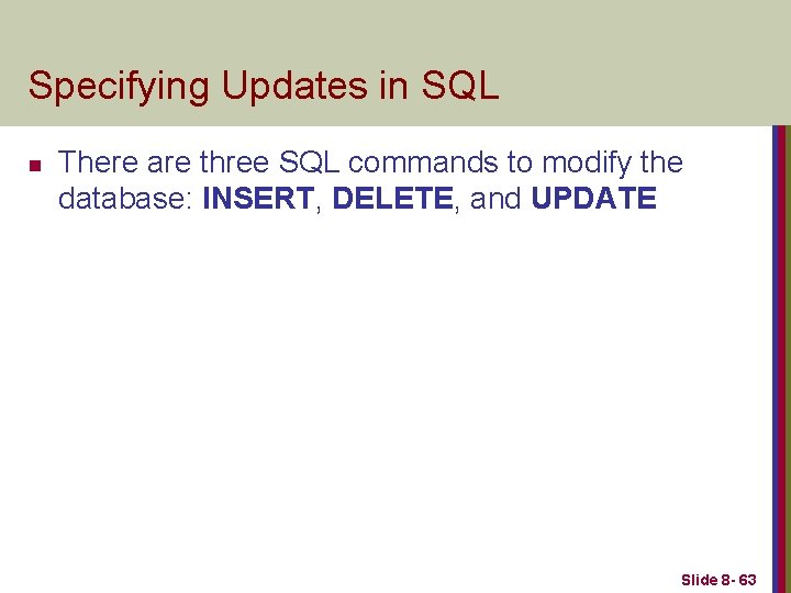 Specifying Updates in SQL n There are three SQL commands to modify the database: Specifying Updates in SQL n There are three SQL commands to modify the database: