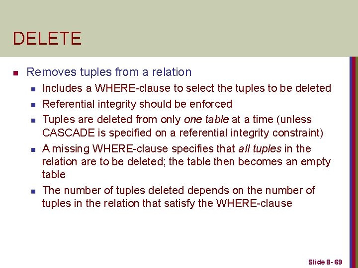 DELETE n Removes tuples from a relation n n Includes a WHERE-clause to select